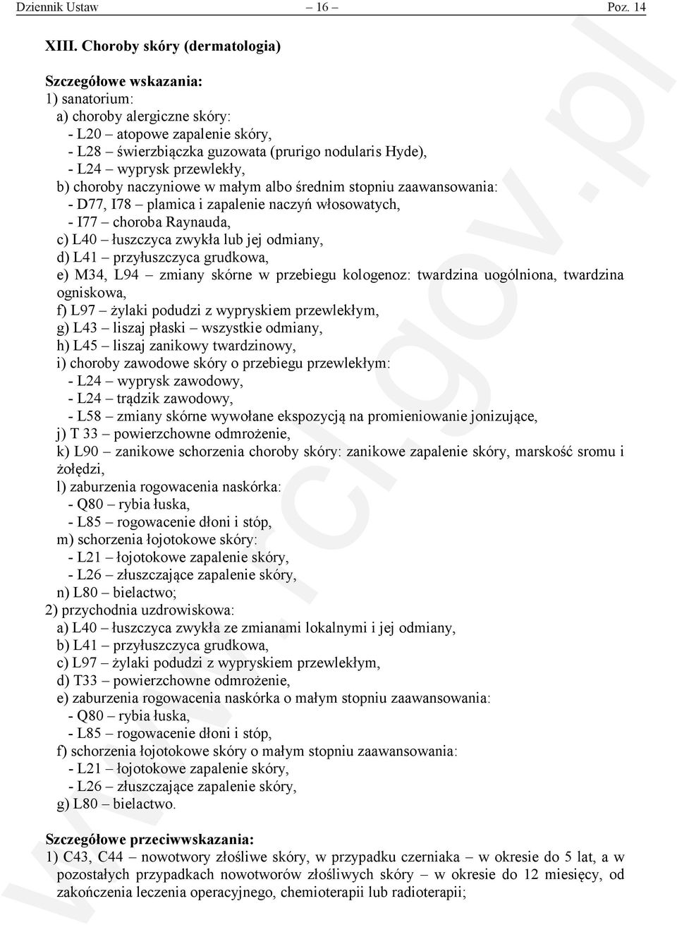 naczyniowe w małym albo średnim stopniu zaawansowania: - D77, I78 plamica i zapalenie naczyń włosowatych, - I77 choroba Raynauda, c) L40 łuszczyca zwykła lub jej odmiany, d) L41 przyłuszczyca