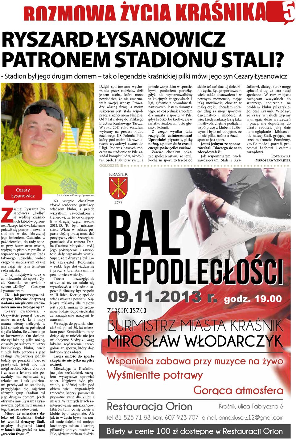 zmarnowała swojej szansy. Prowadzę własną firmę, a moim sukcesem jest stała współpraca z koncernem Philipsa. Od 7 lat należę do Pilskiego Bractwa Kurkowego Tarcza.