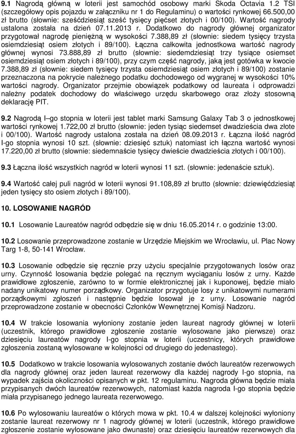 Dodatkowo do nagrody głównej organizator przygotował nagrodę pieniężną w wysokości 7.388,89 zł (słownie: siedem tysięcy trzysta osiemdziesiąt osiem złotych i 89/100).