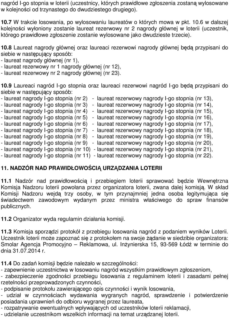 6 w dalszej kolejności wyłoniony zostanie laureat rezerwowy nr 2 nagrody głównej w loterii (uczestnik, którego prawidłowe zgłoszenie zostanie wylosowane jako dwudzieste trzecie). 10.