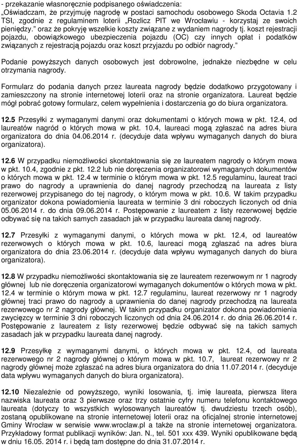 koszt rejestracji pojazdu, obowiązkowego ubezpieczenia pojazdu (OC) czy innych opłat i podatków związanych z rejestracją pojazdu oraz koszt przyjazdu po odbiór nagrody.