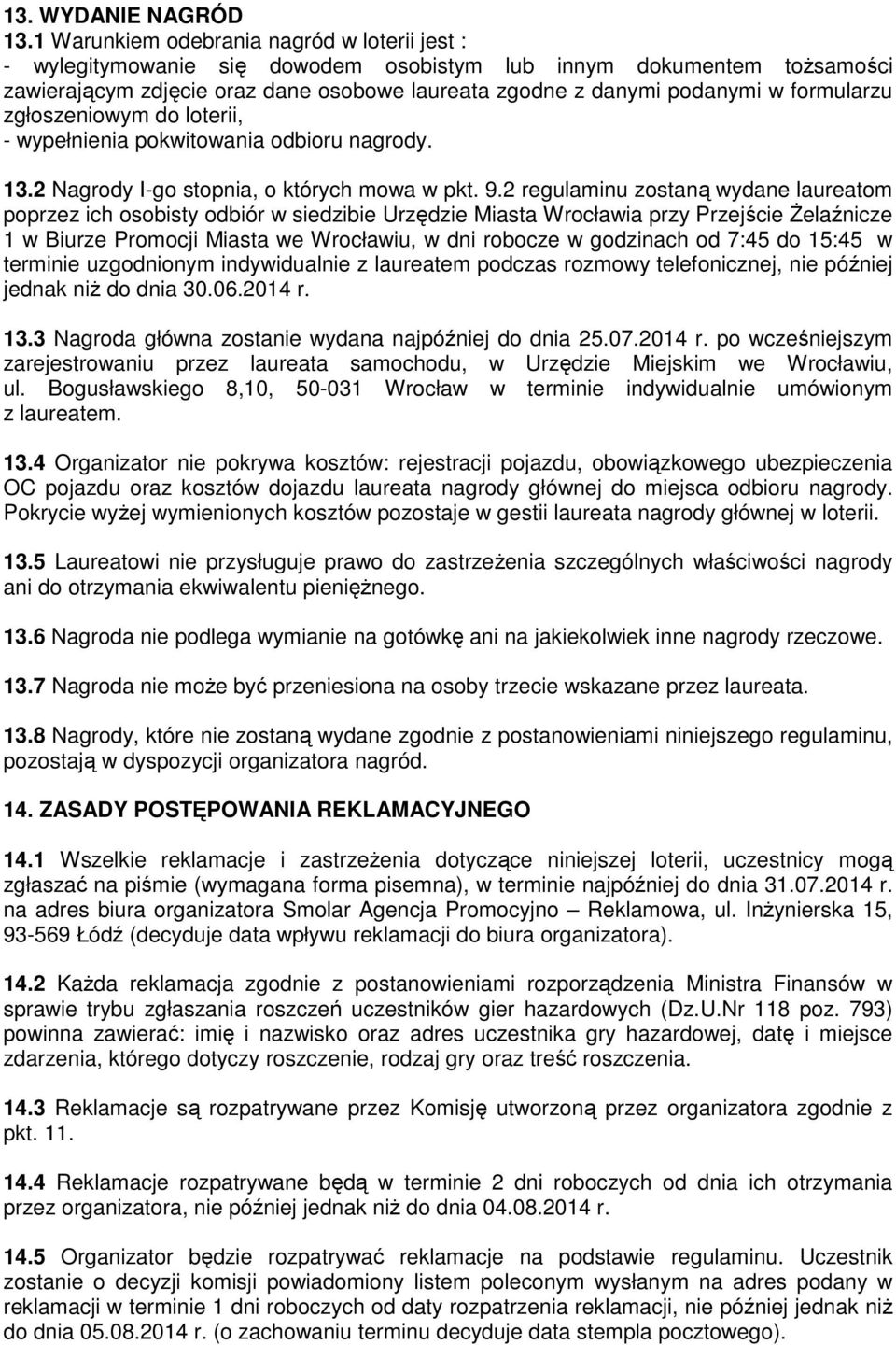 formularzu zgłoszeniowym do loterii, - wypełnienia pokwitowania odbioru nagrody. 13.2 Nagrody I-go stopnia, o których mowa w pkt. 9.