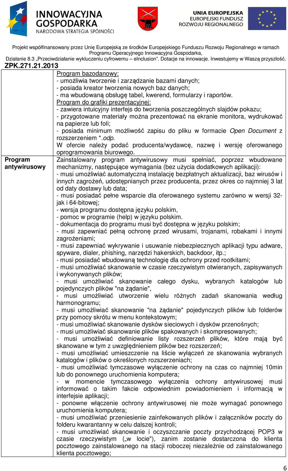 lub foli; - posiada minimum możliwość zapisu do pliku w formacie Open Document z rozszerzeniem *.odp. W ofercie należy podać producenta/wydawcę, nazwę i wersję oferowanego oprogramowania biurowego.