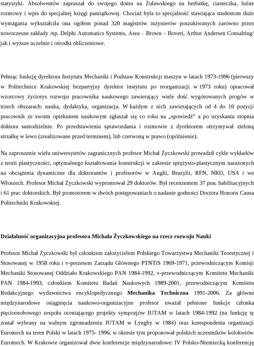 Delphi Automatics Systems, Asea Brown Boveri, Arthur Andersen Consalting/ jak i wyższe uczelnie i ośrodki obliczeniowe.