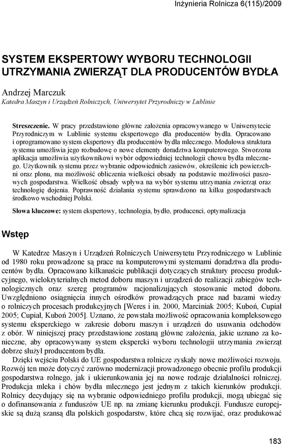 Opracowano i oprogramowano system ekspertowy dla producentów bydła mlecznego. Modułowa struktura systemu umożliwia jego rozbudowę o nowe elementy doradztwa komputerowego.