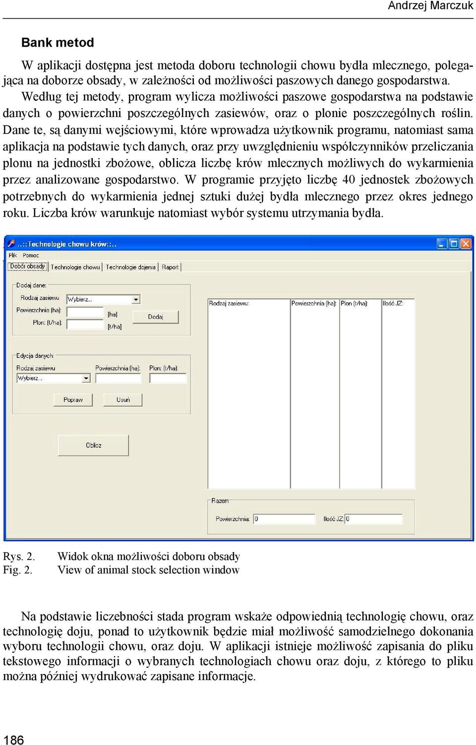 Dane te, są danymi wejściowymi, które wprowadza użytkownik programu, natomiast sama aplikacja na podstawie tych danych, oraz przy uwzględnieniu współczynników przeliczania plonu na jednostki zbożowe,