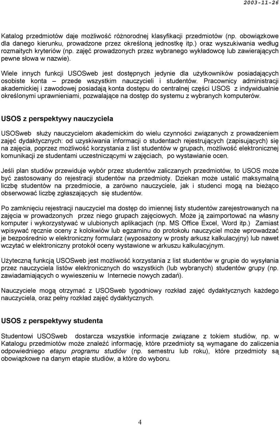 Wiele innych funkcji USOSweb jest dostępnych jedynie dla użytkowników posiadających osobiste konta przede wszystkim nauczycieli i studentów.