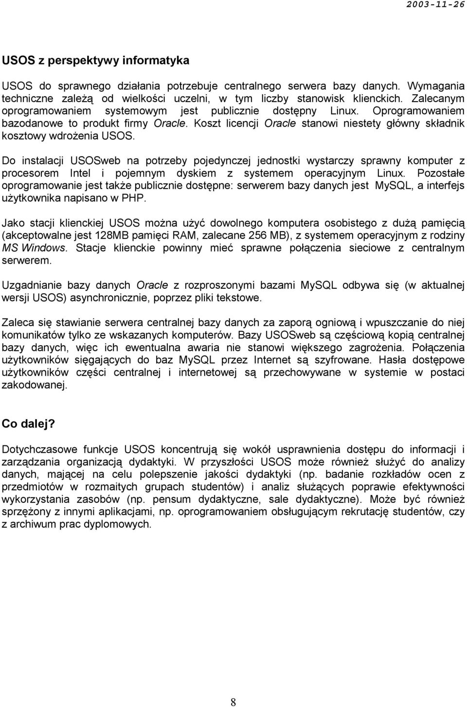 Do instalacji USOSweb na potrzeby pojedynczej jednostki wystarczy sprawny komputer z procesorem Intel i pojemnym dyskiem z systemem operacyjnym Linux.