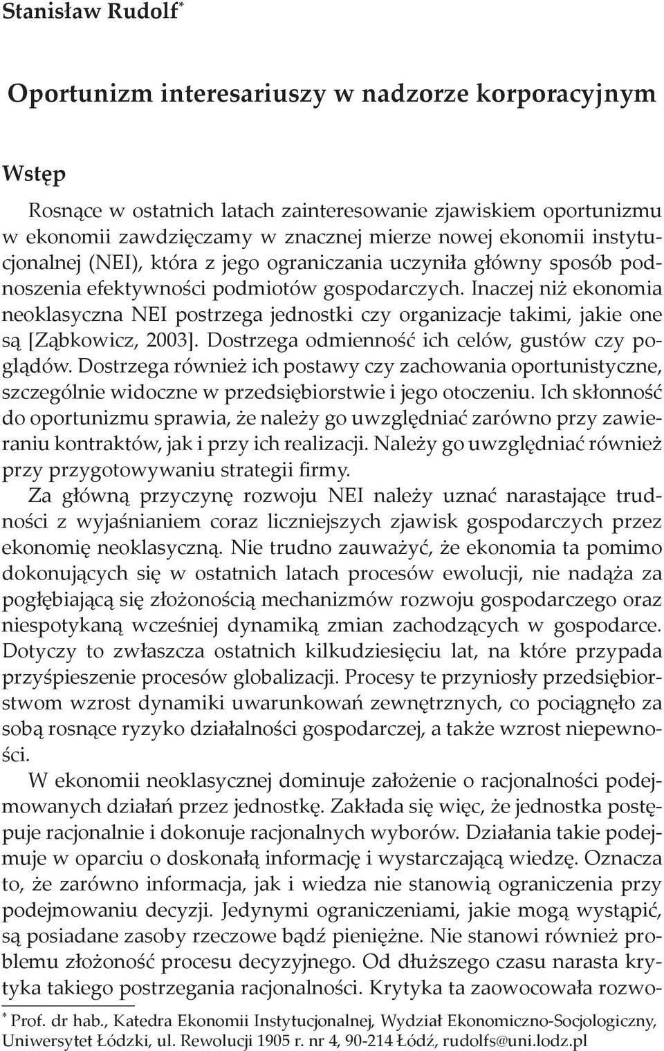 Inaczej niż ekonomia neoklasyczna NEI postrzega jednostki czy organizacje takimi, jakie one są [Ząbkowicz, 2003]. Dostrzega odmienność ich celów, gustów czy poglądów.