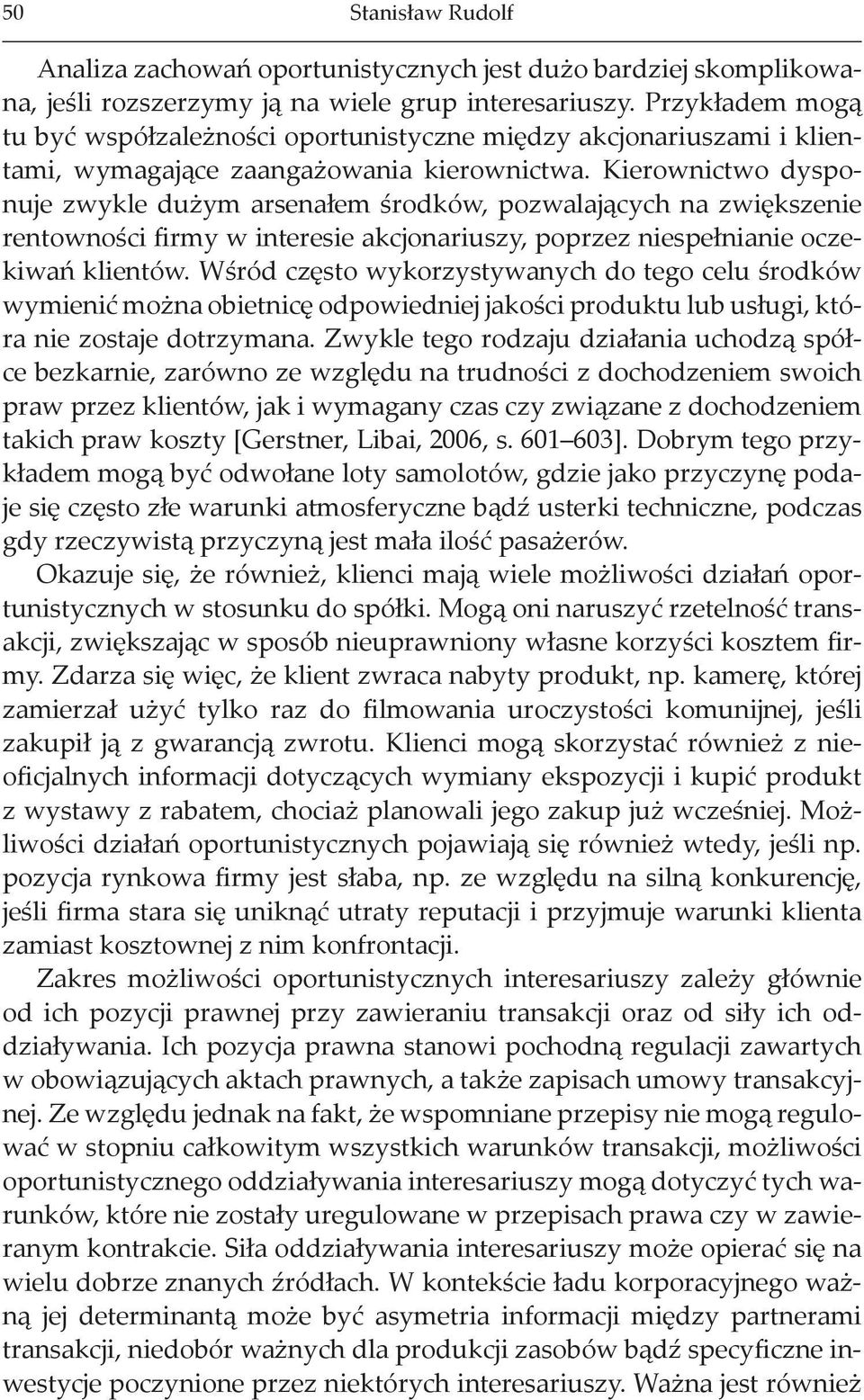 Kierownictwo dysponuje zwykle dużym arsenałem środków, pozwalających na zwiększenie rentowności firmy w interesie akcjonariuszy, poprzez niespełnianie oczekiwań klientów.