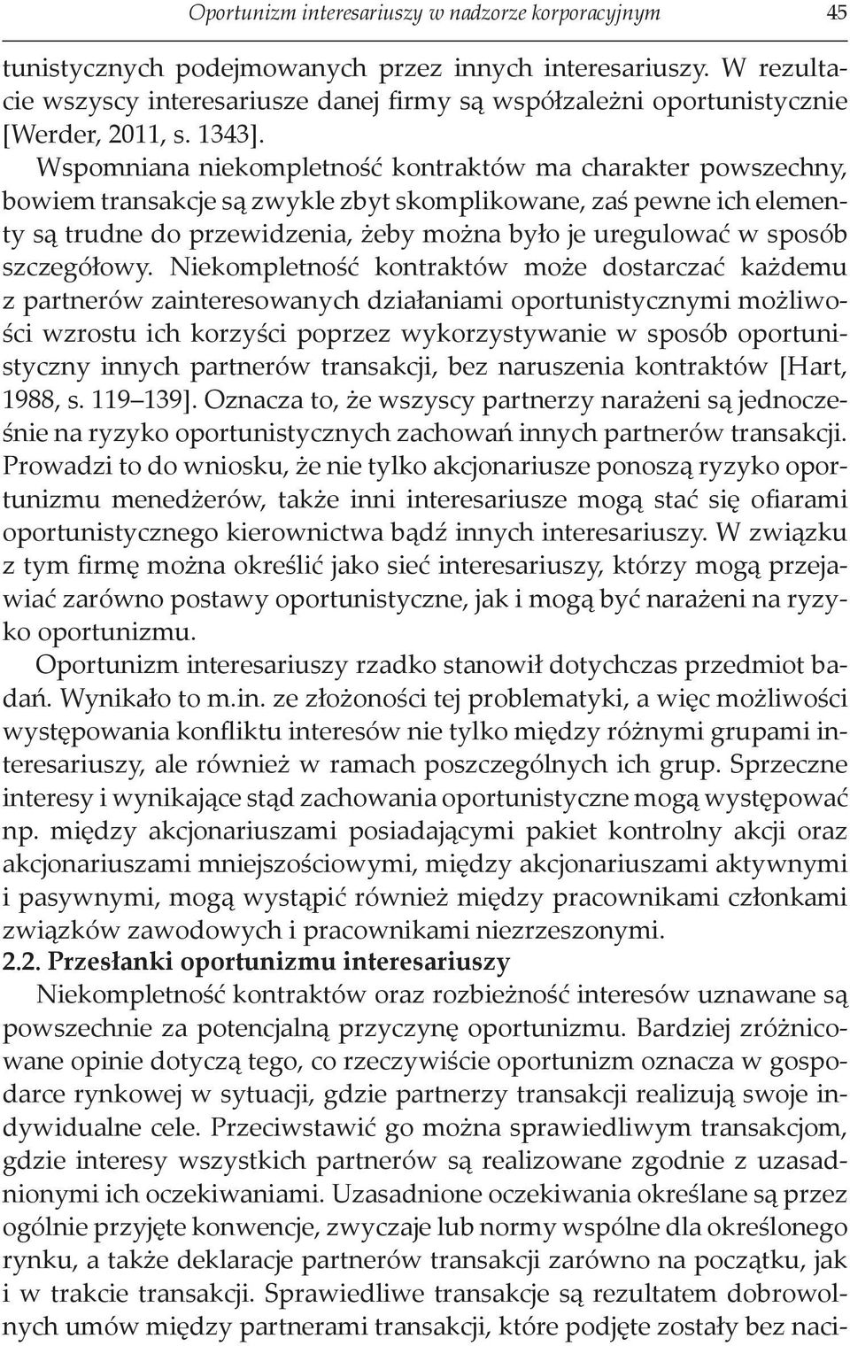 Wspomniana niekompletność kontraktów ma charakter powszechny, bowiem transakcje są zwykle zbyt skomplikowane, zaś pewne ich elementy są trudne do przewidzenia, żeby można było je uregulować w sposób