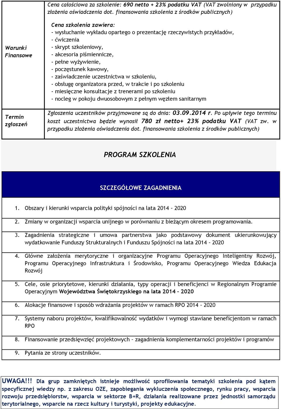 szkoleniowy, - akcesoria piśmiennicze, - pełne wyżywienie, - poczęstunek kawowy, - zaświadczenie uczestnictwa w szkoleniu, - obsługę organizatora przed, w trakcie i po szkoleniu - miesięczne