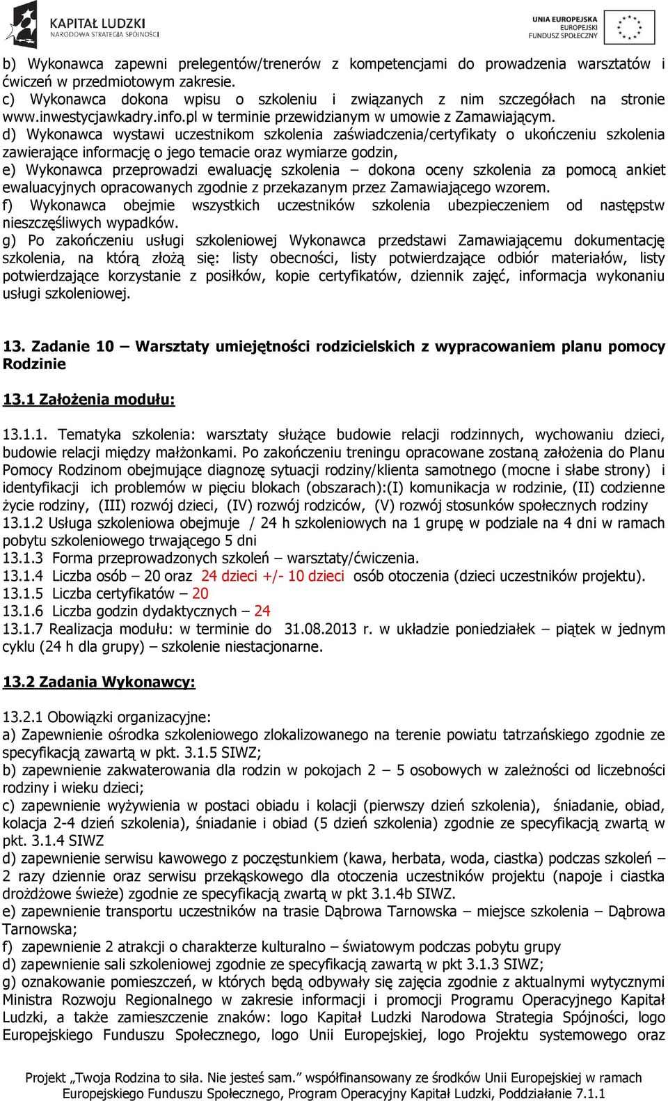 blokach (obszarach):(i) komunikacja w rodzinie, (II) codzienne życie rodziny, (III) rozwój dzieci, (IV) rozwój rodziców, (V) rozwój stosunków społecznych rodziny 13