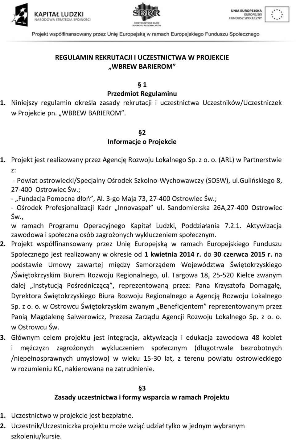 gulińskiego 8, 27-400 Ostrowiec Św.; - Fundacja Pomocna dłoń, Al. 3-go Maja 73, 27-400 Ostrowiec Św.; - Ośrodek Profesjonalizacji Kadr Innovaspal ul. Sandomierska 26A,27-400 Ostrowiec Św.