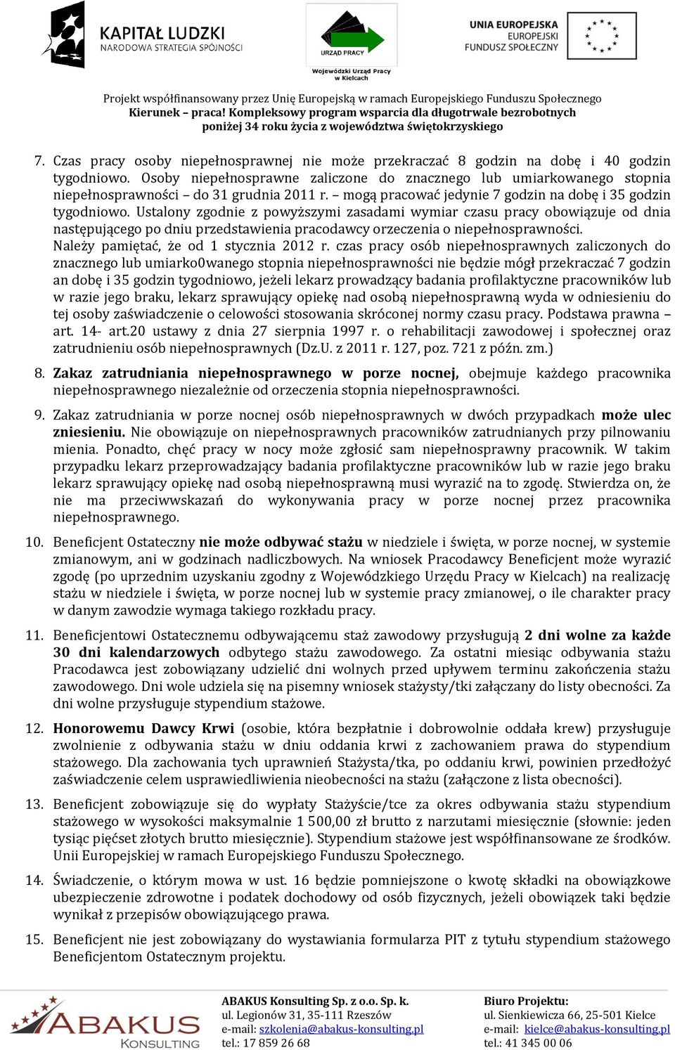 Ustalony zgodnie z powyższymi zasadami wymiar czasu pracy obowiązuje od dnia następującego po dniu przedstawienia pracodawcy orzeczenia o niepełnosprawności. Należy pamiętać, że od 1 stycznia 2012 r.