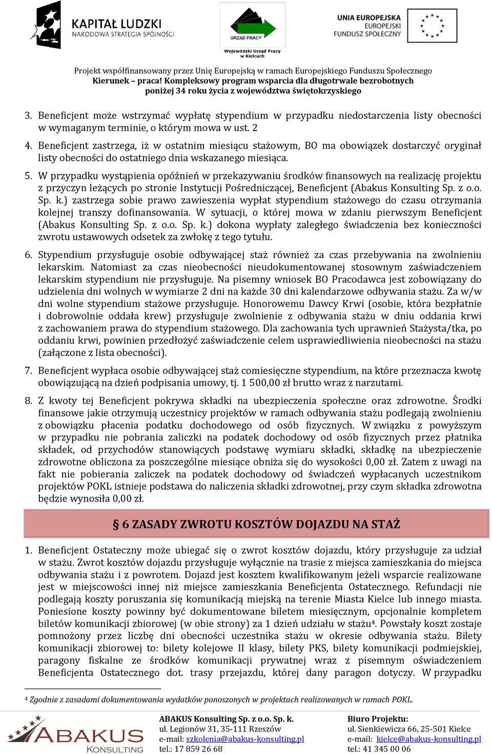 W przypadku wystąpienia opóźnień w przekazywaniu środków finansowych na realizację projektu z przyczyn leżących po stronie Instytucji Pośredniczącej, Beneficjent (Abakus Konsulting Sp. z o.o. Sp. k.