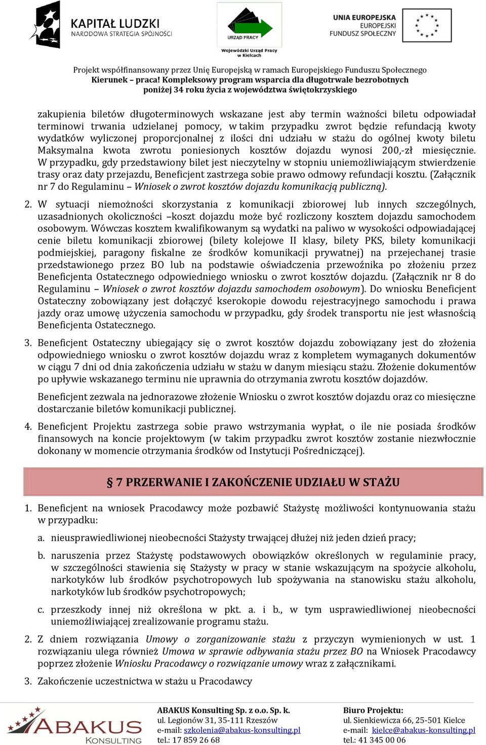 W przypadku, gdy przedstawiony bilet jest nieczytelny w stopniu uniemożliwiającym stwierdzenie trasy oraz daty przejazdu, Beneficjent zastrzega sobie prawo odmowy refundacji kosztu.