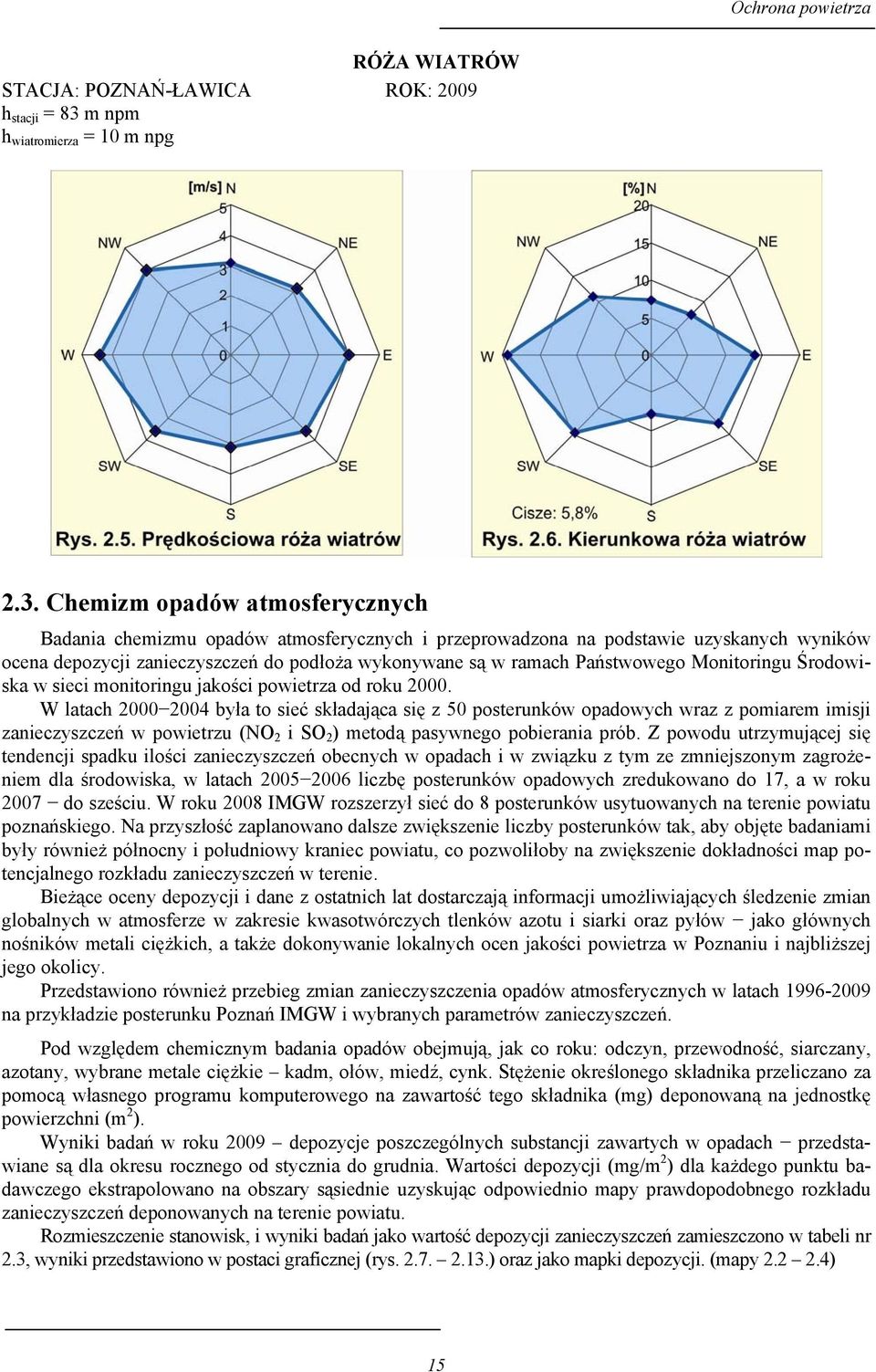 Chemizm opadów atmosferycznych Badania chemizmu opadów atmosferycznych i przeprowadzona na podstawie uzyskanych wyników ocena depozycji zanieczyszczeń do podłoża wykonywane są w ramach Państwowego