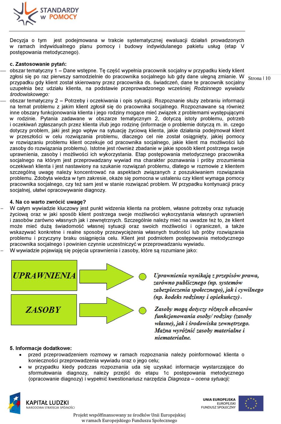 Tę część wypełnia pracownik socjalny w przypadku kiedy klient zgłosi się po raz pierwszy samodzielnie do pracownika socjalnego lub gdy dane ulegną zmianie.