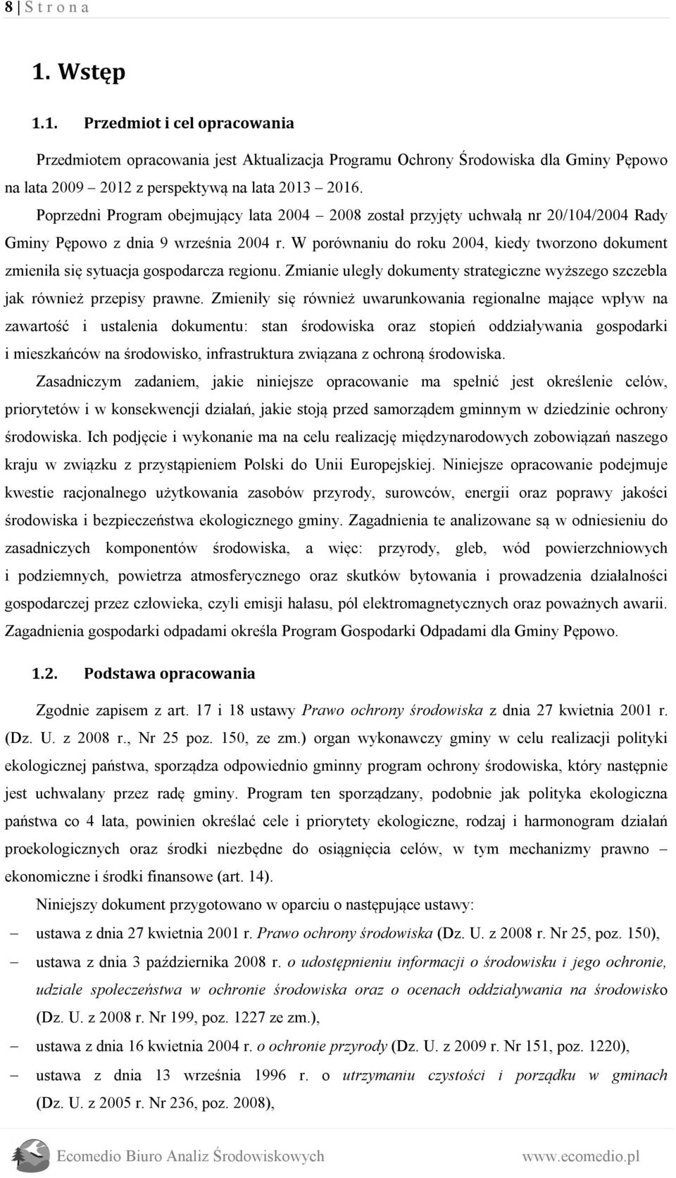 W porównaniu do roku 2004, kiedy tworzono dokument zmieniła się sytuacja gospodarcza regionu. Zmianie uległy dokumenty strategiczne wyższego szczebla jak również przepisy prawne.