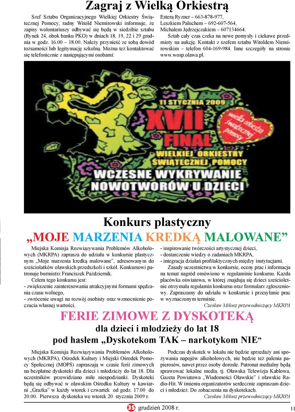 Można też kontaktować się telefonicznie z następującymi osobami: Esterą Ryzner 663-878-977, Leszkiem Paluchem 692-607-564, Michałem Jędrzejczakiem 607134664.