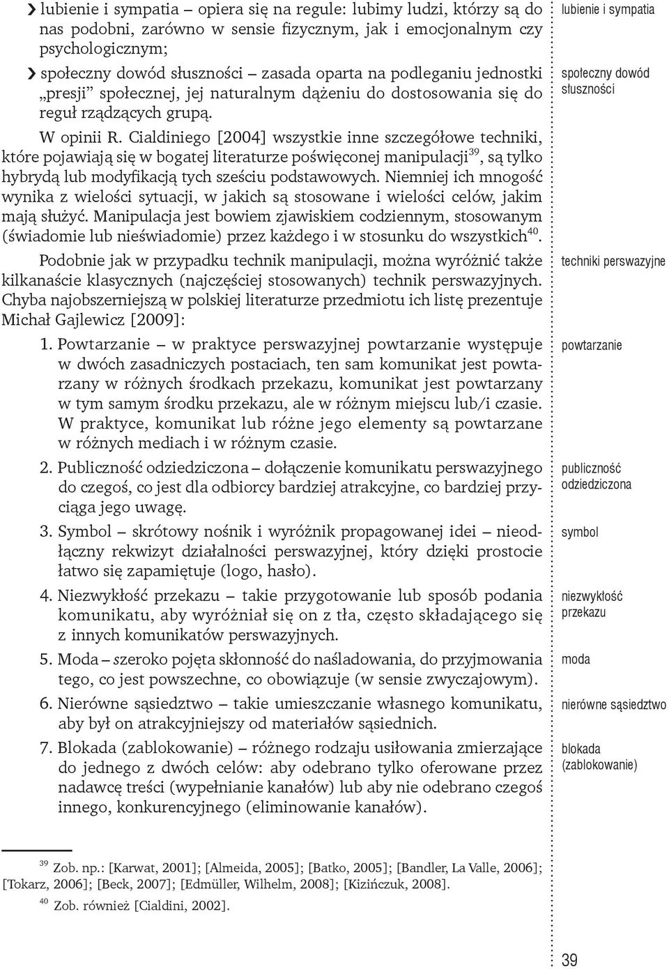Cialdiniego [2004] wszystkie inne szczegółowe techniki, które pojawiają się w bogatej literaturze poświęconej manipulacji 39, są tylko hybrydą lub modyfikacją tych sześciu podstawowych.