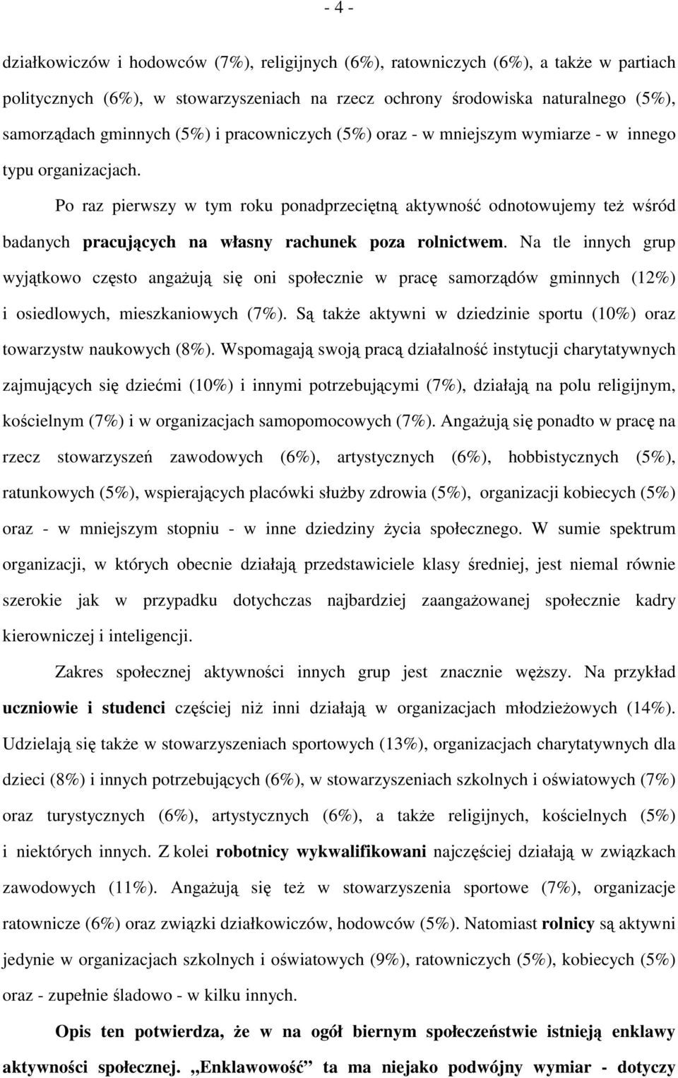 Po raz pierwszy w tym roku ponadprzeciętną aktywność odnotowujemy też wśród badanych pracujących na własny rachunek poza rolnictwem.