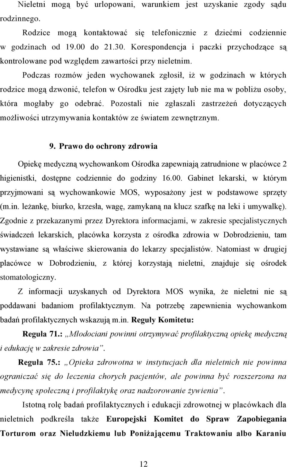 Podczas rozmów jeden wychowanek zgłosił, iż w godzinach w których rodzice mogą dzwonić, telefon w Ośrodku jest zajęty lub nie ma w pobliżu osoby, która mogłaby go odebrać.