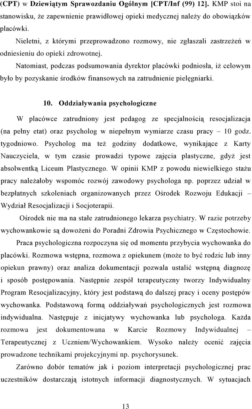 Natomiast, podczas podsumowania dyrektor placówki podniosła, iż celowym było by pozyskanie środków finansowych na zatrudnienie pielęgniarki. 10.