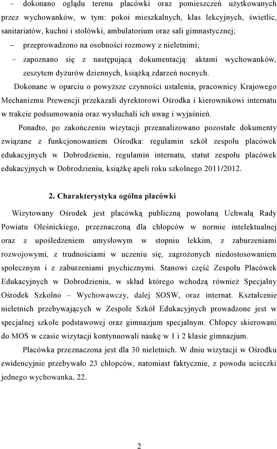 Dokonane w oparciu o powyższe czynności ustalenia, pracownicy Krajowego Mechanizmu Prewencji przekazali dyrektorowi Ośrodka i kierownikowi internatu w trakcie podsumowania oraz wysłuchali ich uwag i