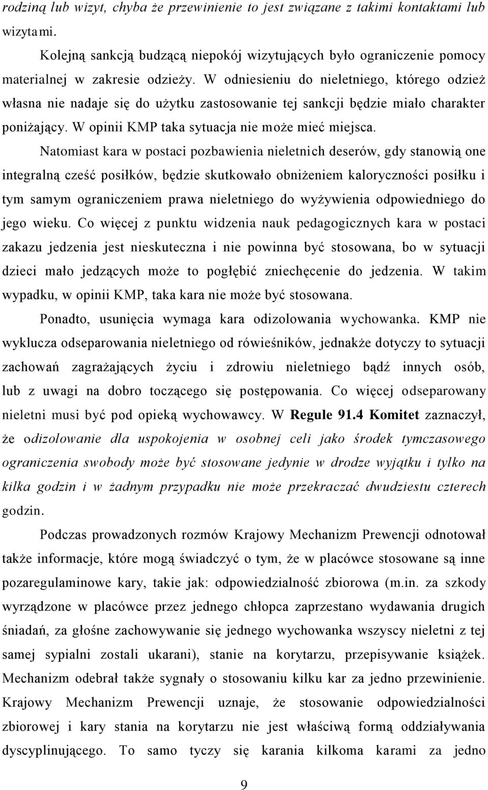 Natomiast kara w postaci pozbawienia nieletnich deserów, gdy stanowią one integralną cześć posiłków, będzie skutkowało obniżeniem kaloryczności posiłku i tym samym ograniczeniem prawa nieletniego do