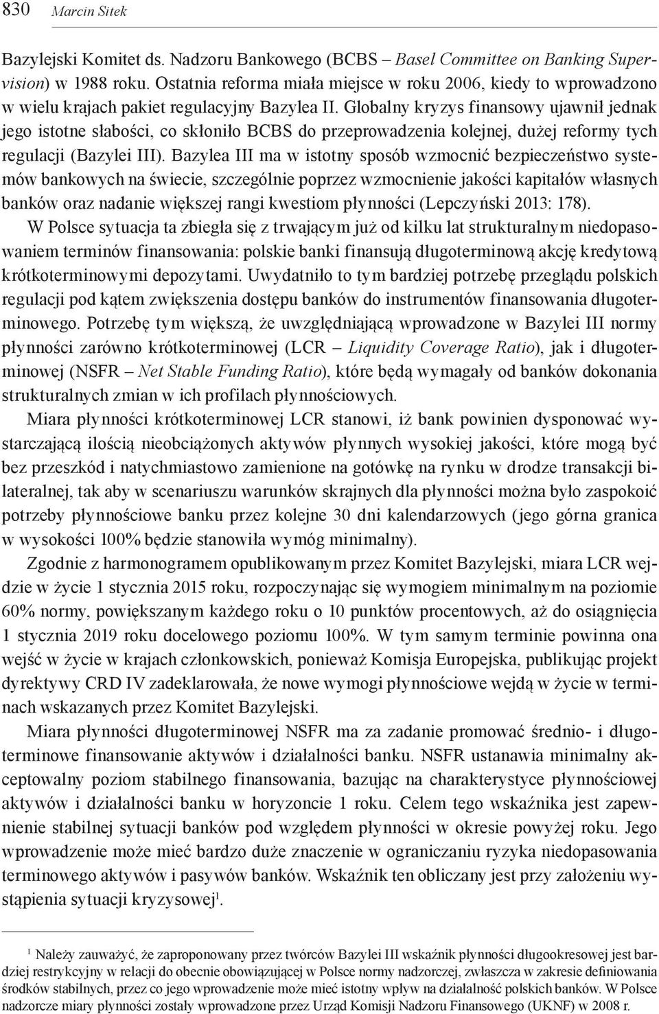 Globalny kryzys finansowy ujawnił jednak jego istotne słabości, co skłoniło BCBS do przeprowadzenia kolejnej, dużej reformy tych regulacji (Bazylei III).