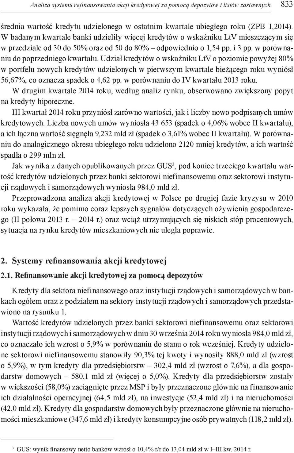 Udział kredytów o wskaźniku LtV o poziomie powyżej 80% w portfelu nowych kredytów udzielonych w pierwszym kwartale bieżącego roku wyniósł 56,67%, co oznacza spadek o 4,62 pp.