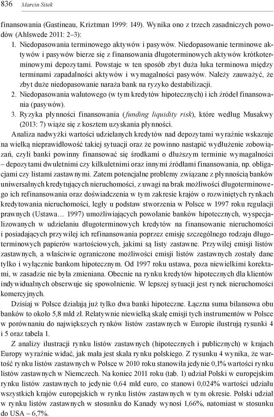 Powstaje w ten sposób zbyt duża luka terminowa między terminami zapadalności aktywów i wymagalności pasywów. Należy zauważyć, że zbyt duże niedopasowanie naraża bank na ryzyko destabilizacji. 2.