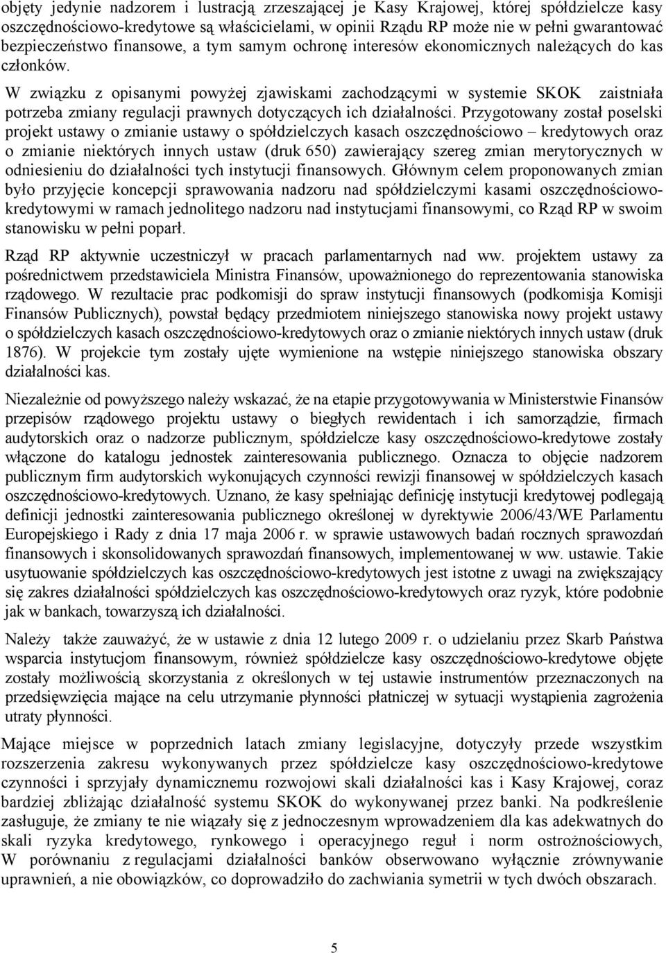 W związku z opisanymi powyżej zjawiskami zachodzącymi w systemie SKOK zaistniała potrzeba zmiany regulacji prawnych dotyczących ich działalności.