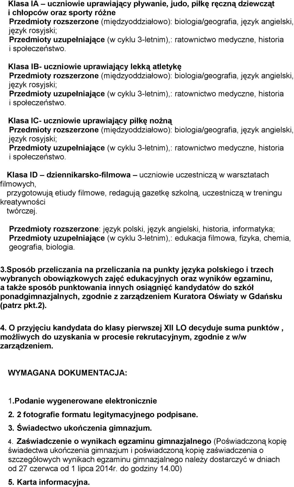 Klasa IB- uczniowie uprawiający lekką atletykę Przedmioty rozszerzone (międzyoddziałowo): biologia/geografia, język angielski, język rosyjski;  Klasa IC- uczniowie uprawiający piłkę nożną Przedmioty