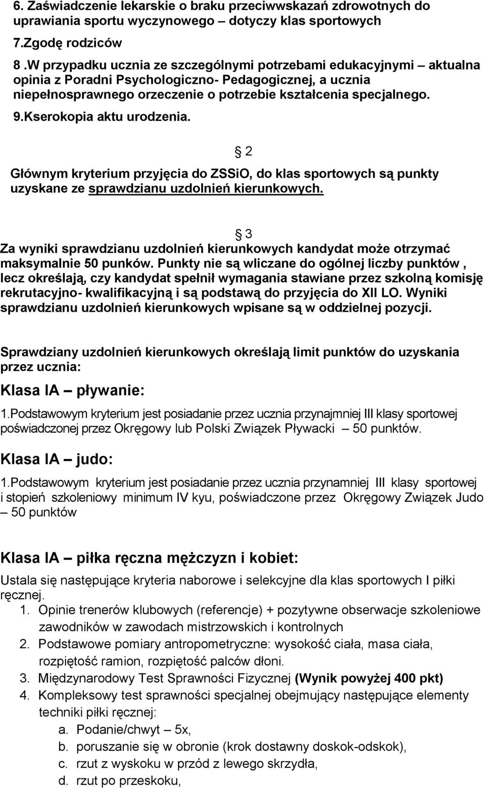 Kserokopia aktu urodzenia. Głównym kryterium przyjęcia do ZSSiO, do klas sportowych są punkty uzyskane ze sprawdzianu uzdolnień kierunkowych.