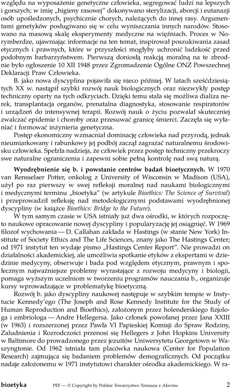 Proces w Norymberdze, ujawniając informacje na ten temat, inspirował poszukiwania zasad etycznych i prawnych, które w przyszłości mogłyby uchronić ludzkość przed podobnym barbarzyństwem.