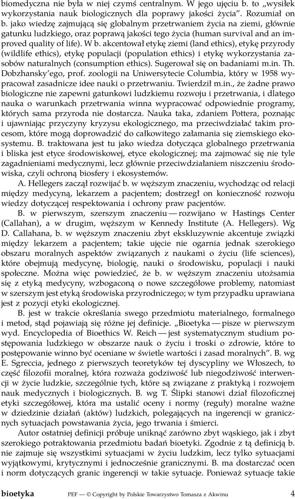 akcentował etykę ziemi (land ethics), etykę przyrody (wildlife ethics), etykę populacji (population ethics) i etykę wykorzystania zasobów naturalnych (consumption ethics).