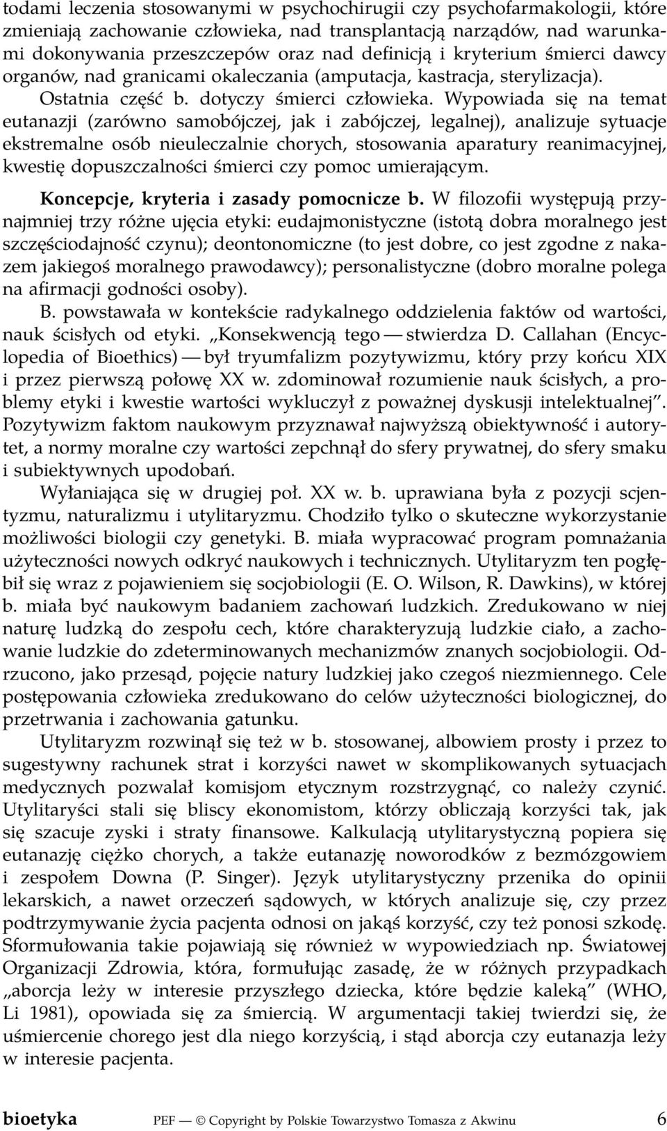 Wypowiada się na temat eutanazji (zarówno samobójczej, jak i zabójczej, legalnej), analizuje sytuacje ekstremalne osób nieuleczalnie chorych, stosowania aparatury reanimacyjnej, kwestię