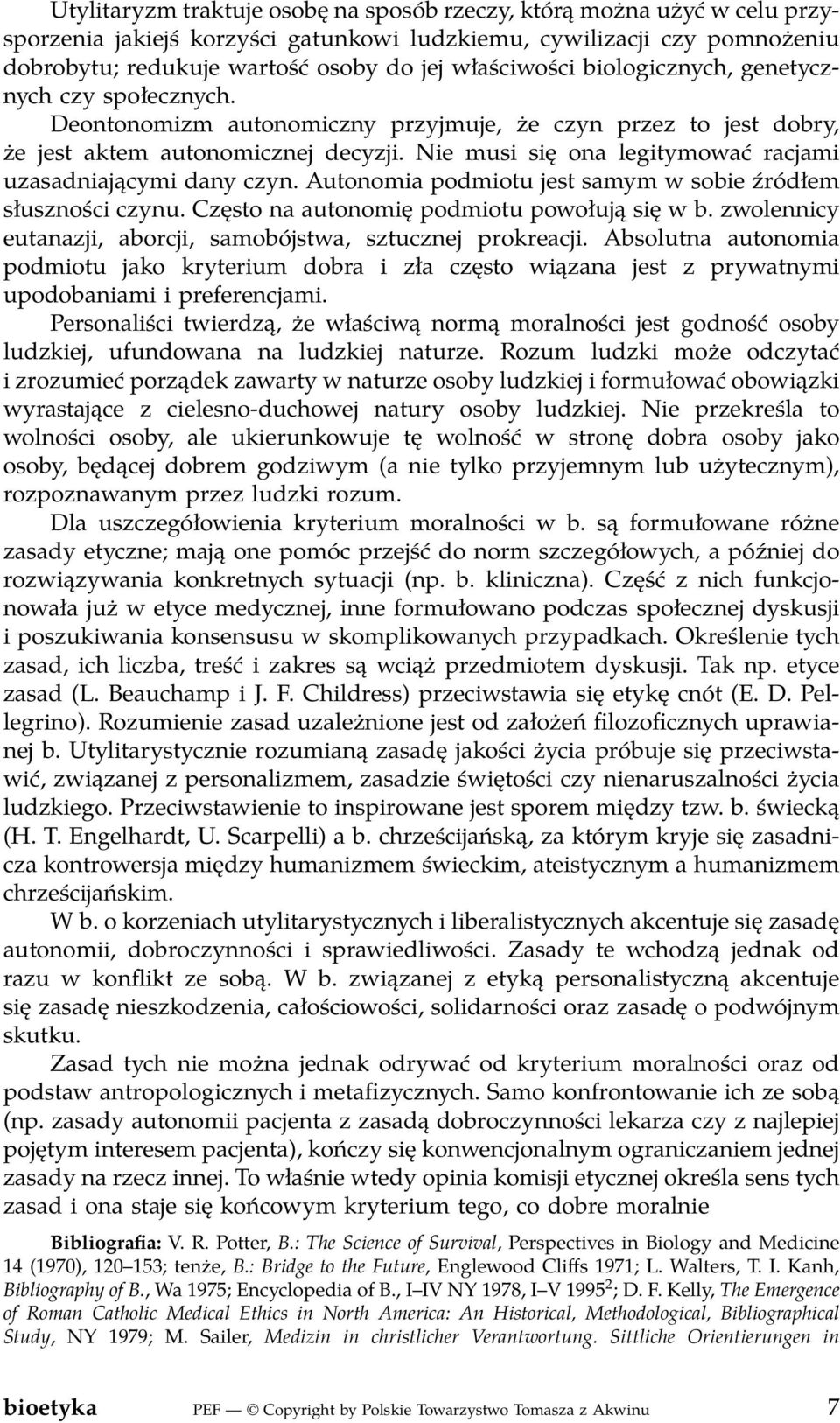 Nie musi się ona legitymować racjami uzasadniającymi dany czyn. Autonomia podmiotu jest samym w sobie źródłem słuszności czynu. Często na autonomię podmiotu powołują się w b.