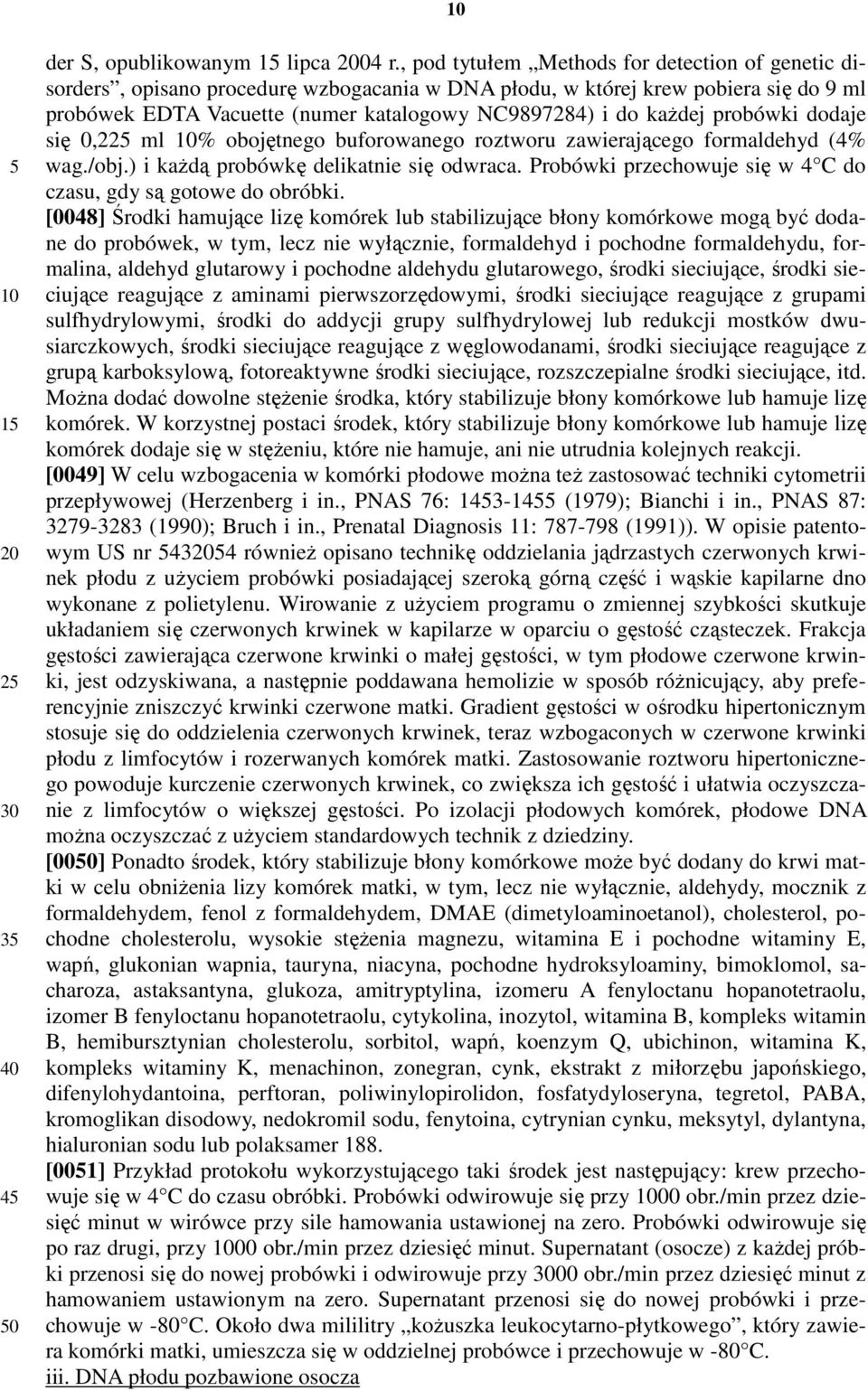 probówki dodaje się 0,22 ml % obojętnego buforowanego roztworu zawierającego formaldehyd (4% wag./obj.) i każdą probówkę delikatnie się odwraca.