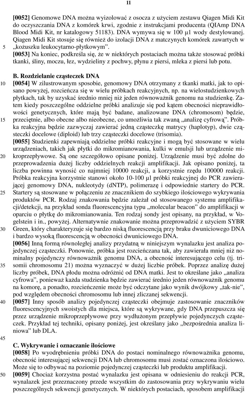 [003] Na koniec, podkreśla się, że w niektórych postaciach można także stosować próbki tkanki, śliny, moczu, łez, wydzieliny z pochwy, płynu z piersi, mleka z piersi lub potu. B.