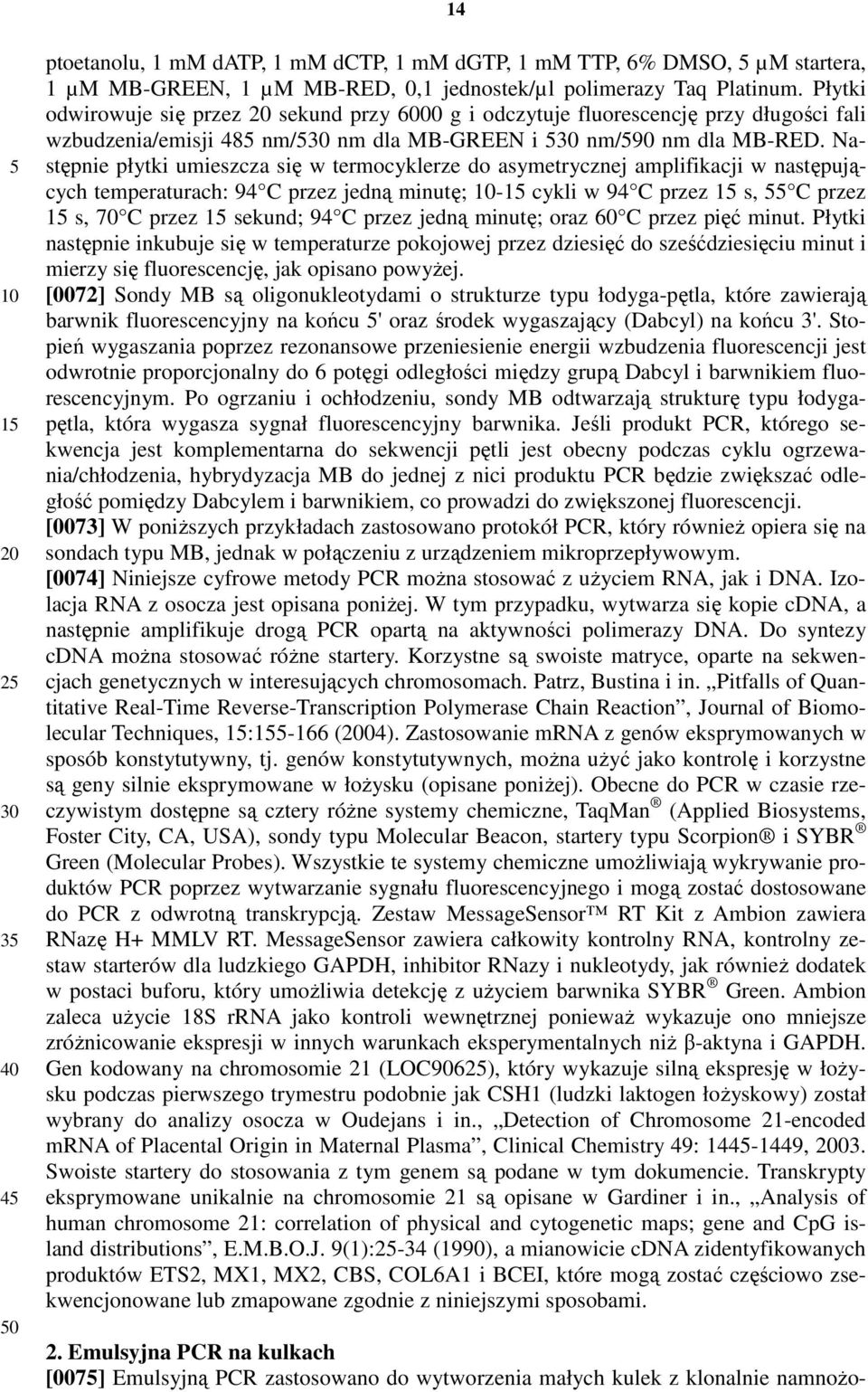 Następnie płytki umieszcza się w termocyklerze do asymetrycznej amplifikacji w następujących temperaturach: 94 C przez jedną minutę; - cykli w 94 C przez s, C przez s, 70 C przez sekund; 94 C przez