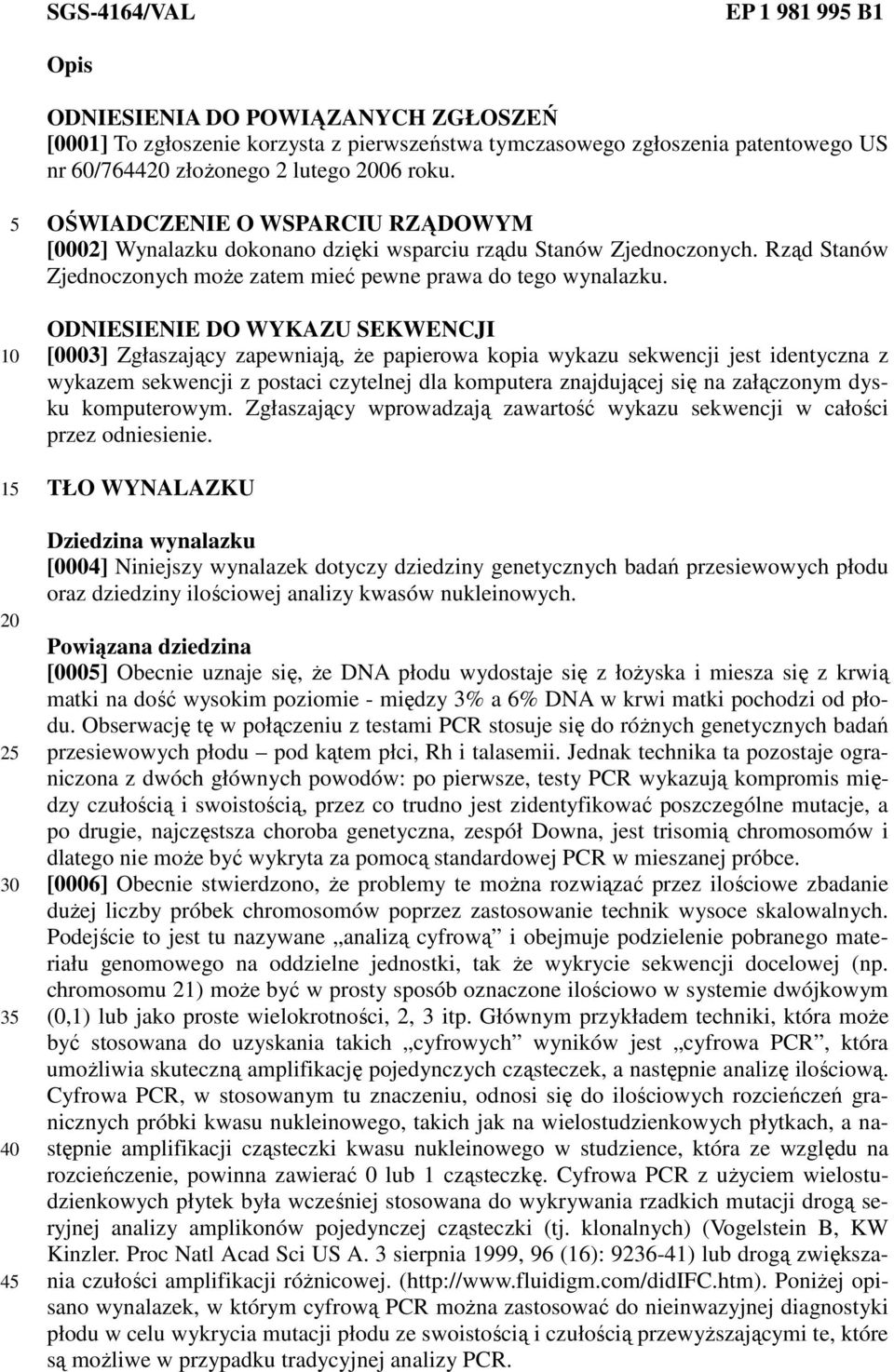 ODNIESIENIE DO WYKAZU SEKWENCJI [0003] Zgłaszający zapewniają, że papierowa kopia wykazu sekwencji jest identyczna z wykazem sekwencji z postaci czytelnej dla komputera znajdującej się na załączonym