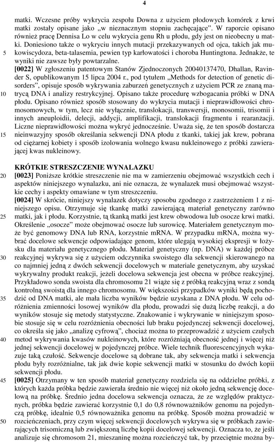 Doniesiono także o wykryciu innych mutacji przekazywanych od ojca, takich jak mukowiscydoza, beta-talasemia, pewien typ karłowatości i choroba Huntingtona.