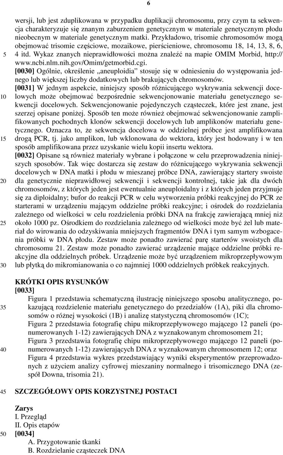 Wykaz znanych nieprawidłowości można znaleźć na mapie OMIM Morbid, http:// www.ncbi.nlm.nih.gov/omim/getmorbid.cgi.