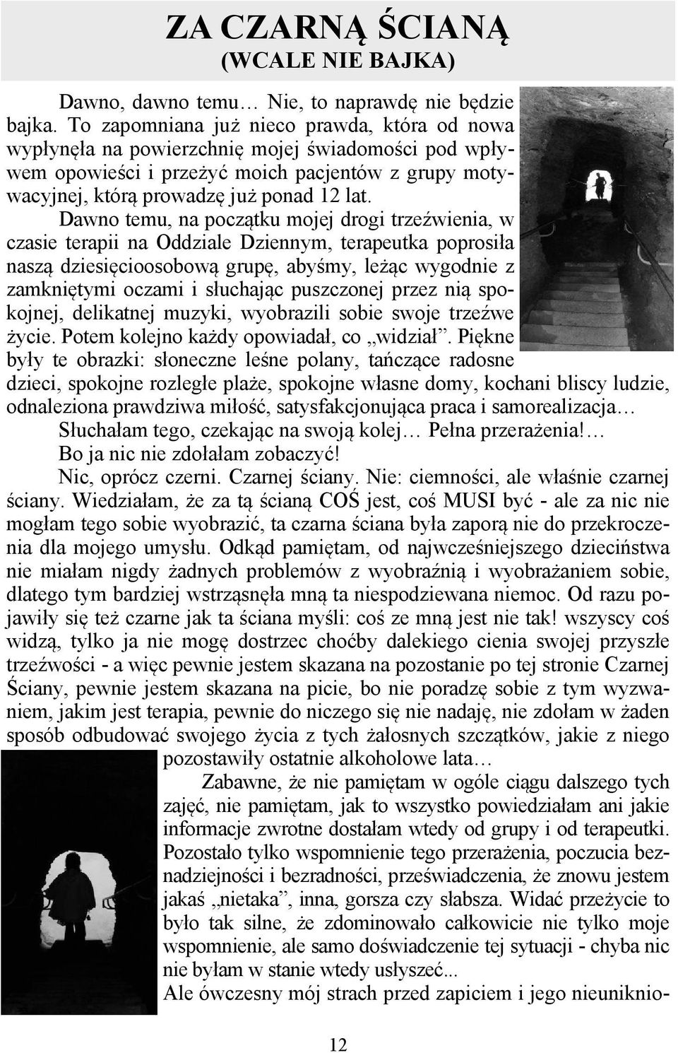 Dawno temu, na początku mojej drogi trzeźwienia, w czasie terapii na Oddziale Dziennym, terapeutka poprosiła naszą dziesięcioosobową grupę, abyśmy, leżąc wygodnie z zamkniętymi oczami i słuchając