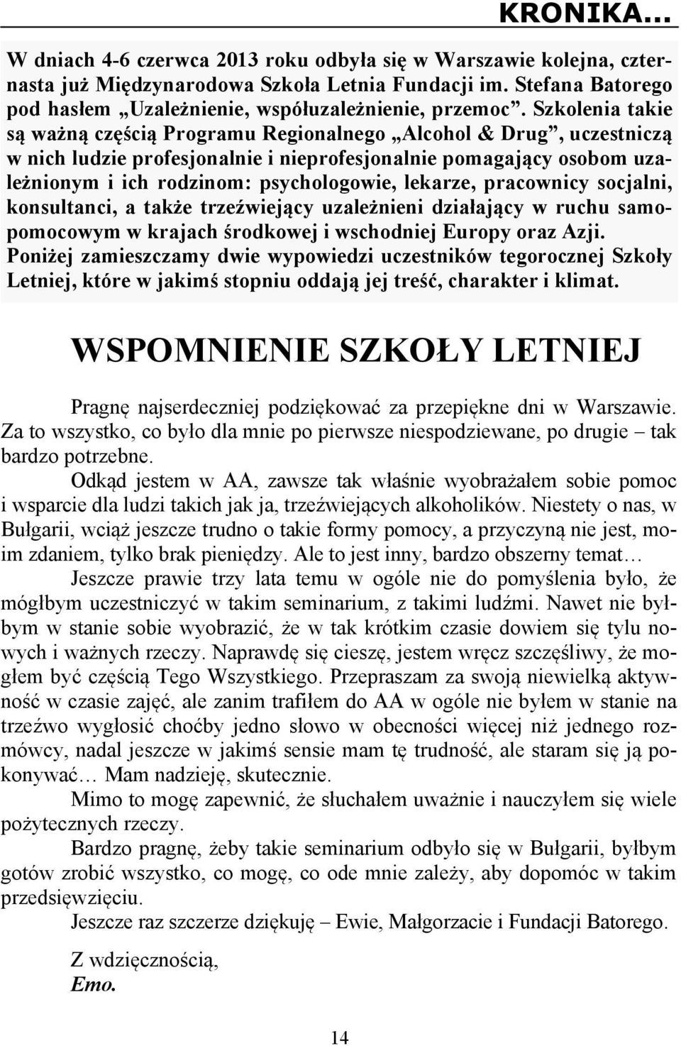 lekarze, pracownicy socjalni, konsultanci, a także trzeźwiejący uzależnieni działający w ruchu samopomocowym w krajach środkowej i wschodniej Europy oraz Azji.