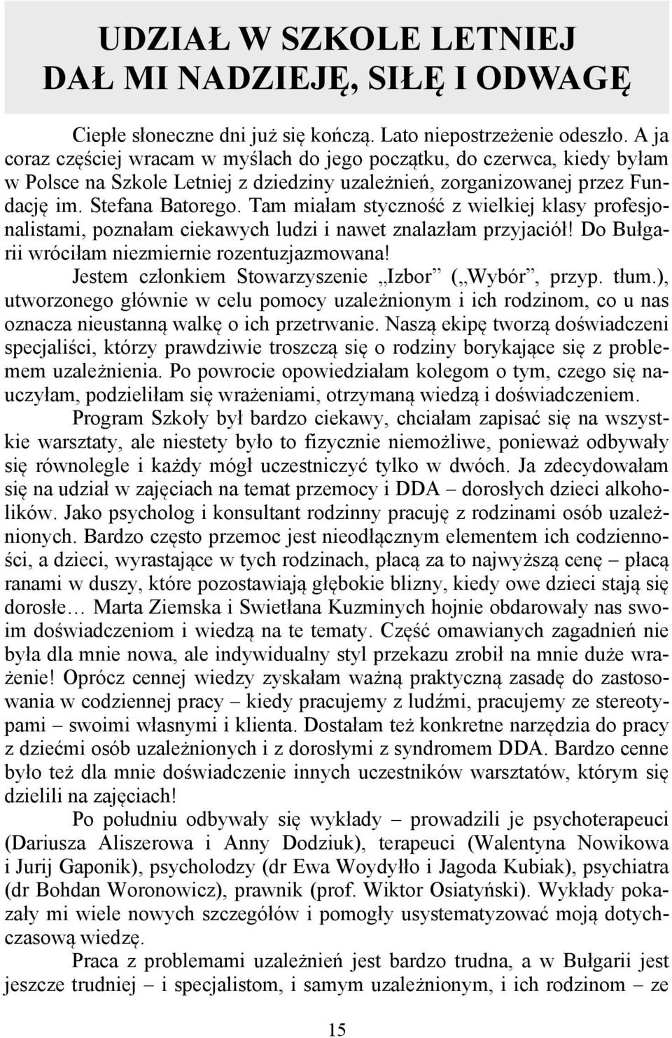 Tam miałam styczność z wielkiej klasy profesjonalistami, poznałam ciekawych ludzi i nawet znalazłam przyjaciół! Do Bułgarii wróciłam niezmiernie rozentuzjazmowana!